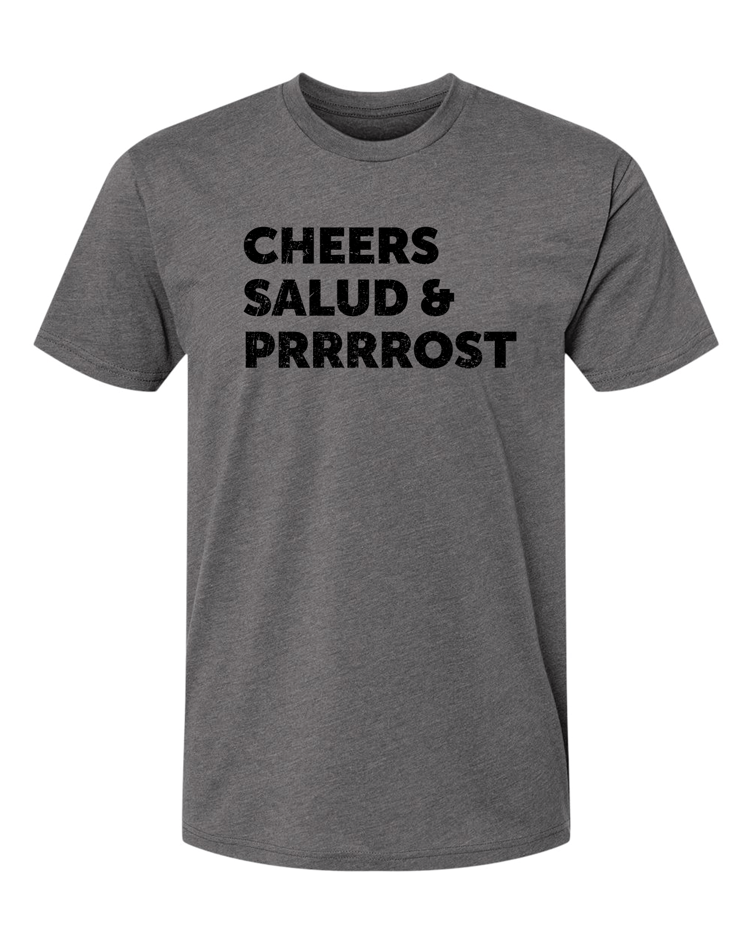 Dark grey t-shirt with "Cheers, Salud, & Prrrost" in black ink printed on the chest.